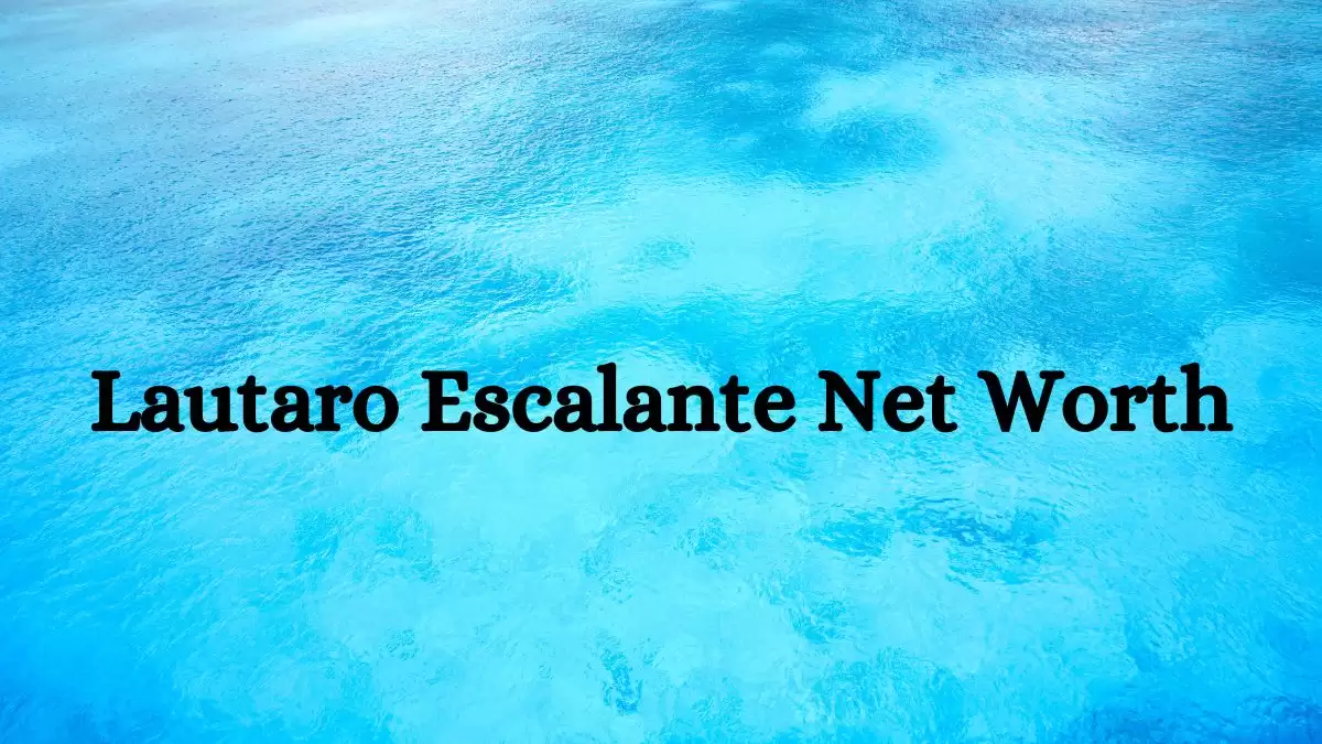 Lautaro Escalante Net Worth in 2023 How Rich is He Now?