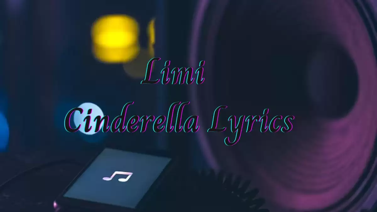 Limi Cinderella Lyrics know the real meaning of Limi's Cinderella Song Lyrics