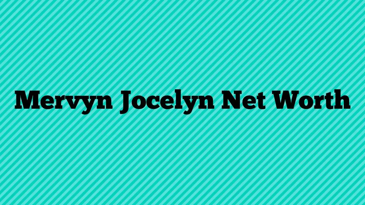 Mervyn Jocelyn Net Worth in 2023 How Rich is He Now?