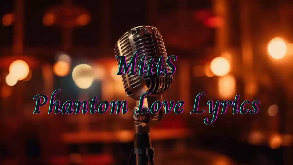 MitiS Phantom Love Lyrics know the real meaning of MitiS Phantom Love Song Lyrics