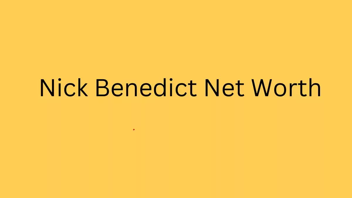 Nick Benedict Net Worth in 2023 How Rich is Nick Benedict?