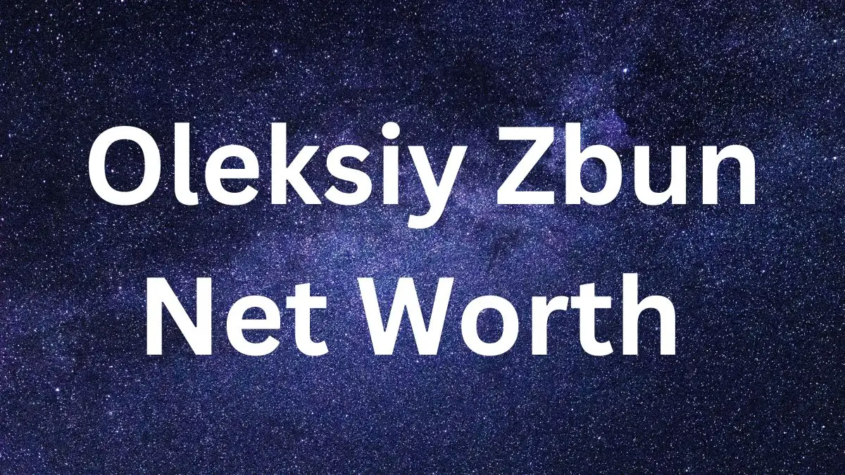 Oleksiy Zbun Net Worth in 2023 How Rich is He Now?