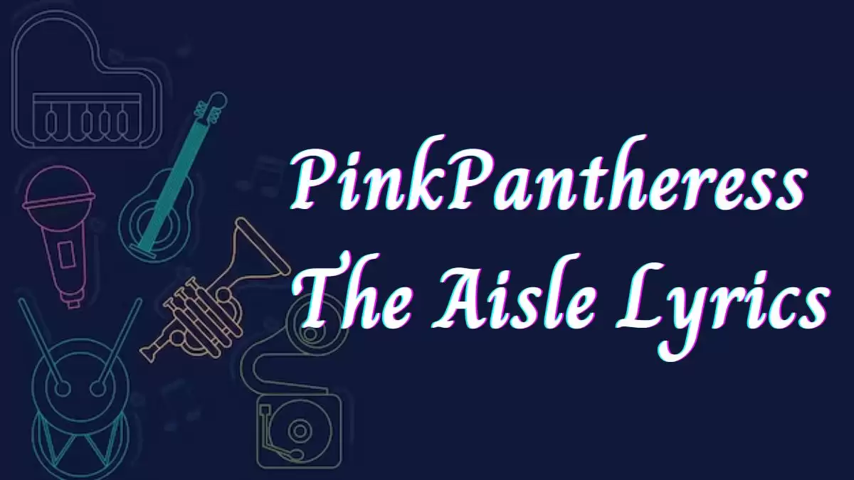 PinkPantheress The Aisle Lyrics know the real meaning of PinkPantheress The Aisle Song Lyrics