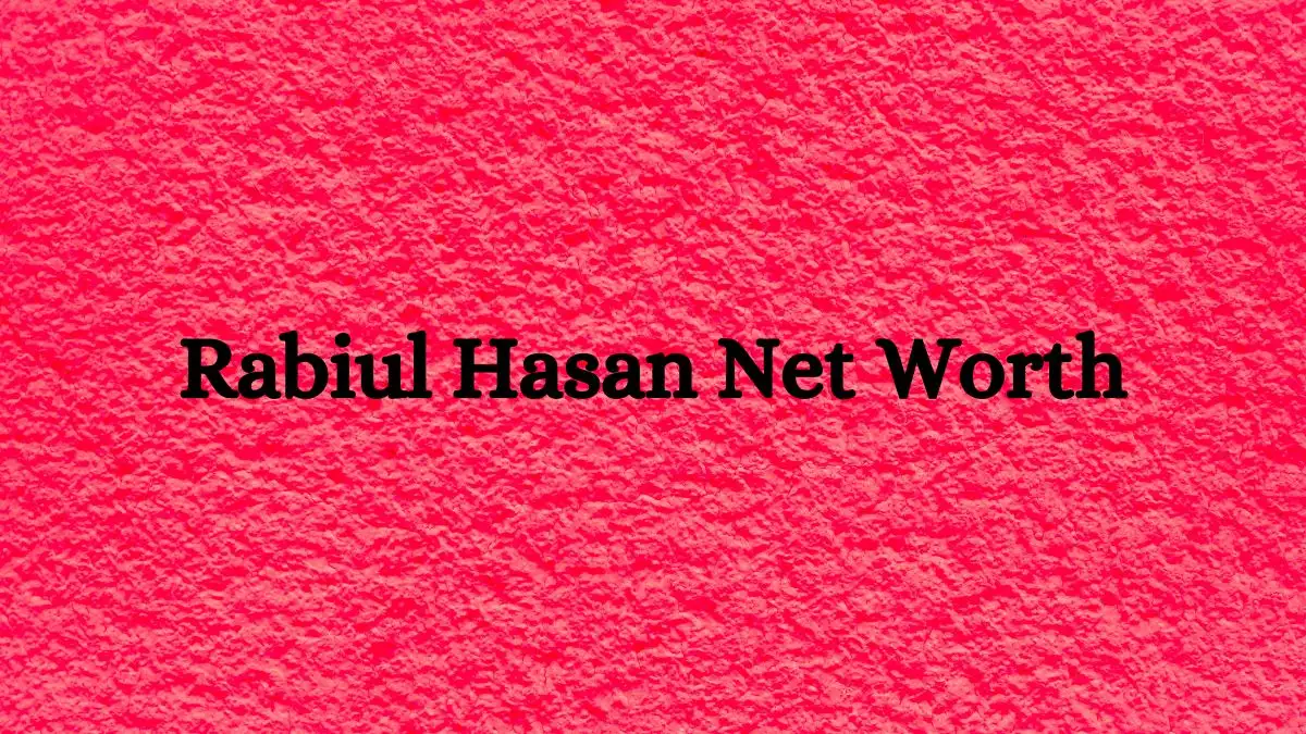 Rabiul Hasan Net Worth in 2023 How Rich is He Now?