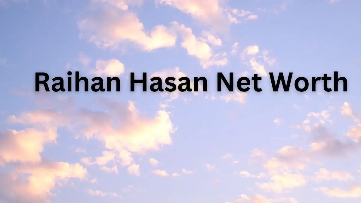 Raihan Hasan Net Worth in 2023 How Rich is He Now?