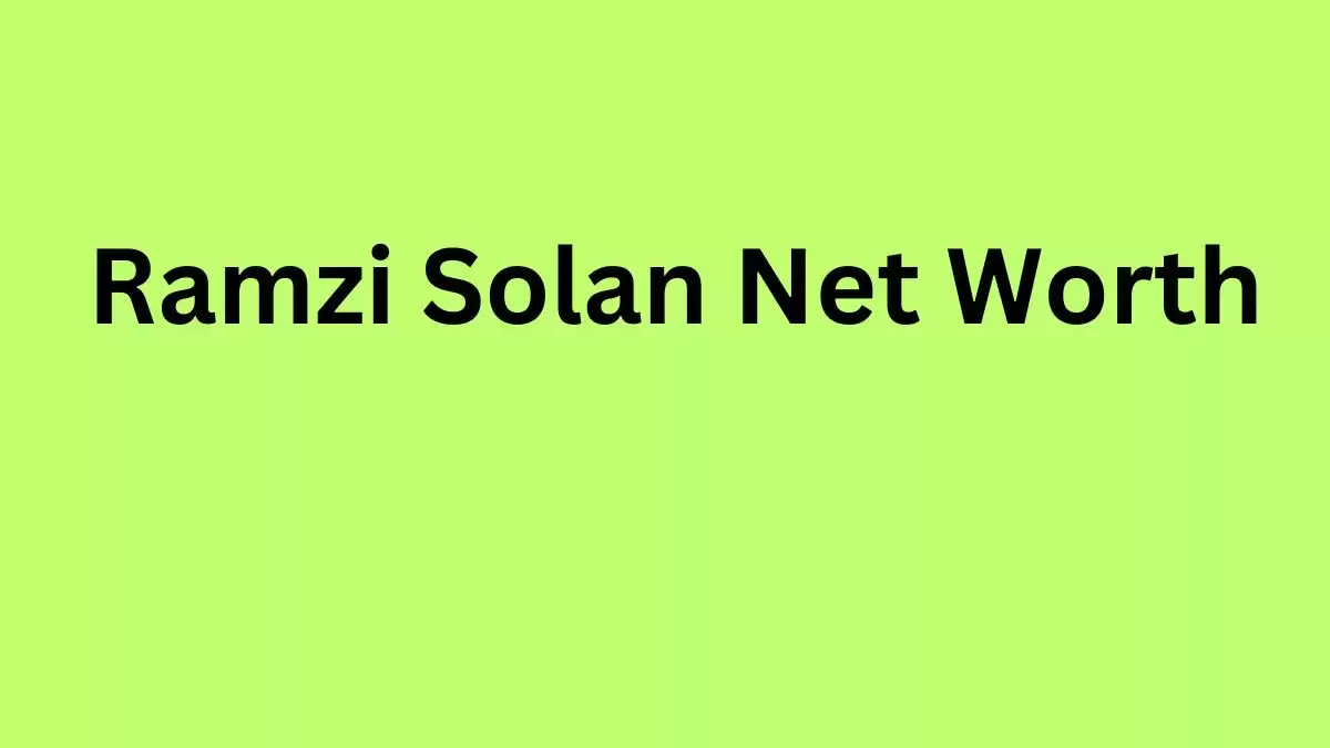 Ramzi Solan Net Worth in 2023 How Rich is He Now?