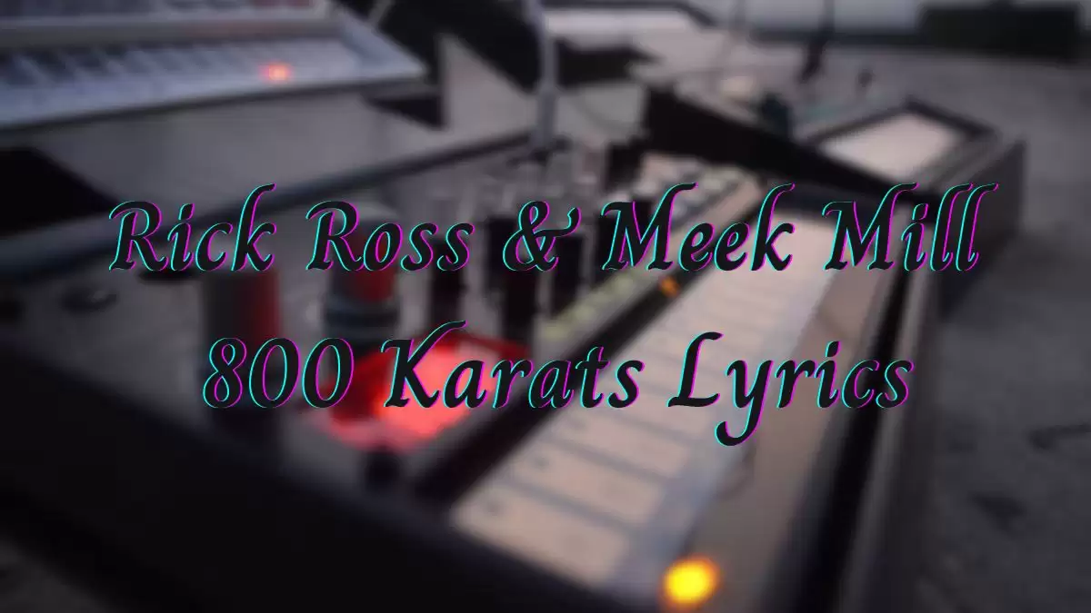 Rick Ross & Meek Mill 800 Karats Lyrics know the real meaning of Rick Ross & Meek Mill's 800 Karats Lyrics