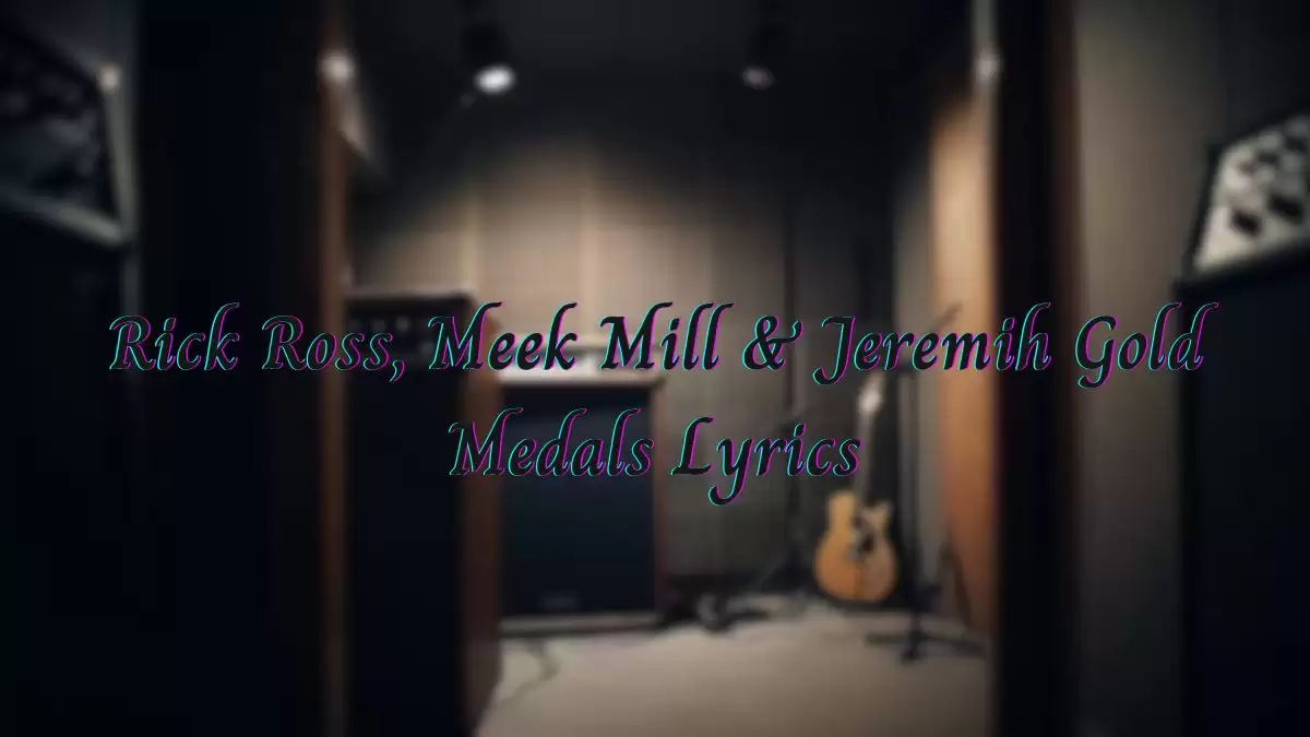 Rick Ross, Meek Mill & Jeremih Gold Medals Lyrics know the real meaning of Rick Ross, Meek Mill & Jeremih's Gold Medals Song Lyrics