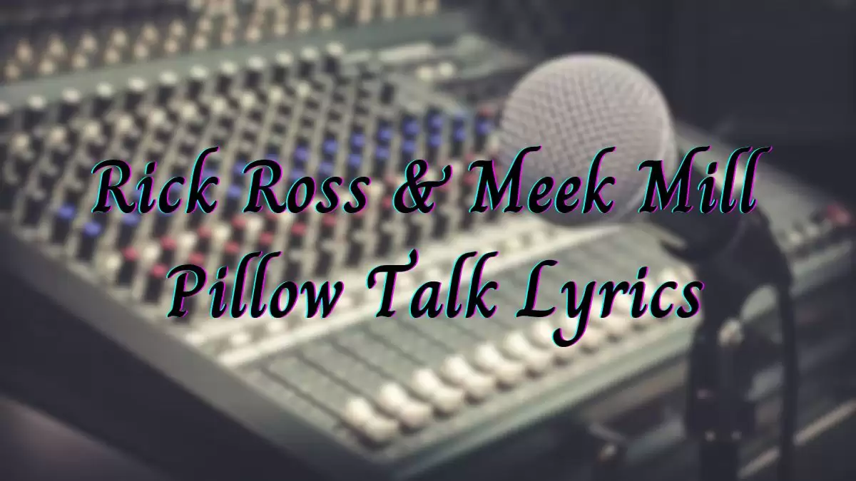 Rick Ross & Meek Mill Pillow Talk Lyrics know the real meaning of Rick Ross & Meek Mill's Pillow Talk Song Lyrics