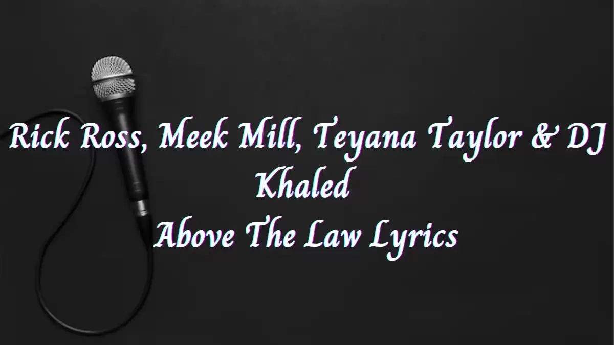 Rick Ross, Meek Mill, Teyana Taylor & DJ Khaled Above The Law Lyrics know the real meaning of Rick Ross, Meek Mill, Teyana Taylor & DJ Khaled's Above The Law Song Lyrics