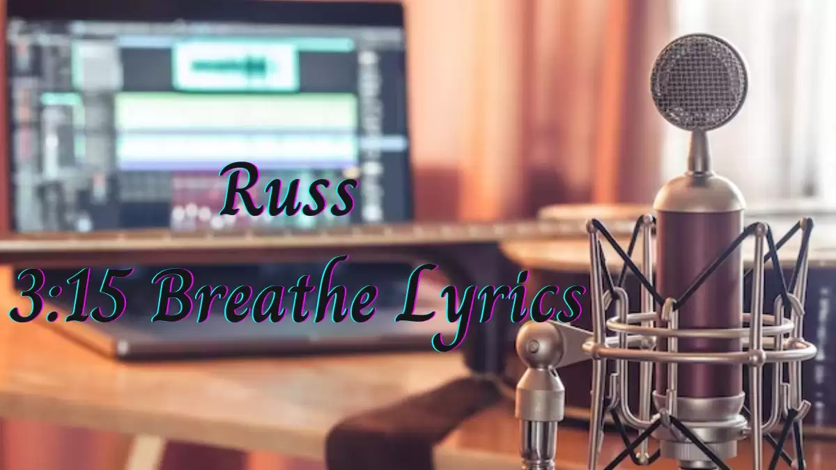 Russ 3:15 Breathe Lyrics know the real meaning of Russ's 3:15 Breathe Song Lyrics