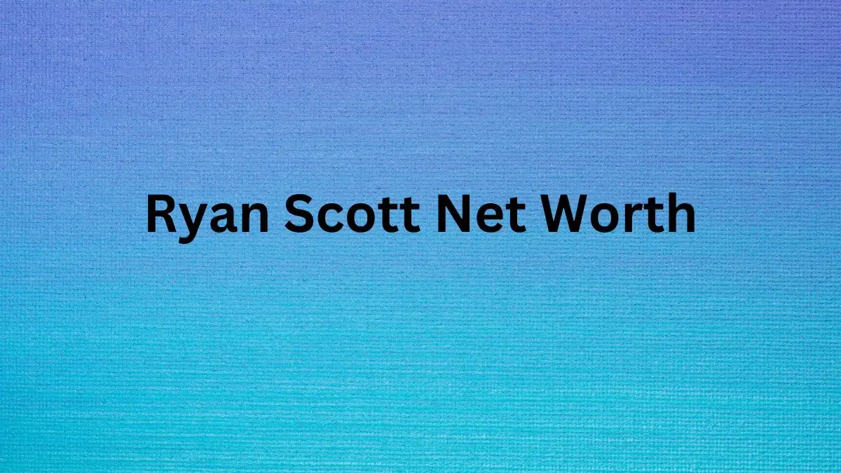 Ryan Scott Net Worth in 2023 How Rich is He Now?