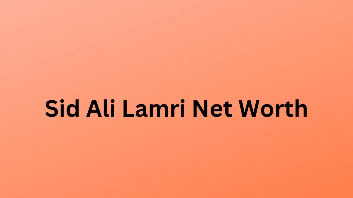 Sid Ali Lamri Net Worth in 2023 How Rich is He Now?