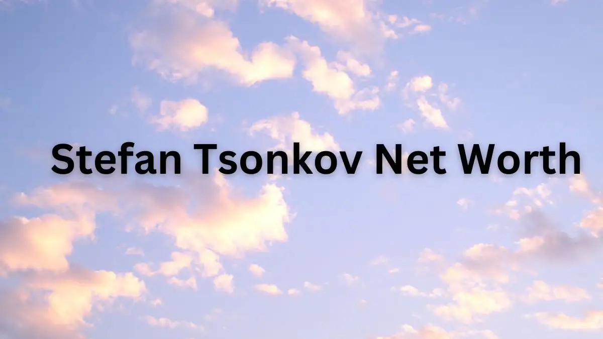 Stefan Tsonkov Net Worth in 2023 How Rich is He Now?