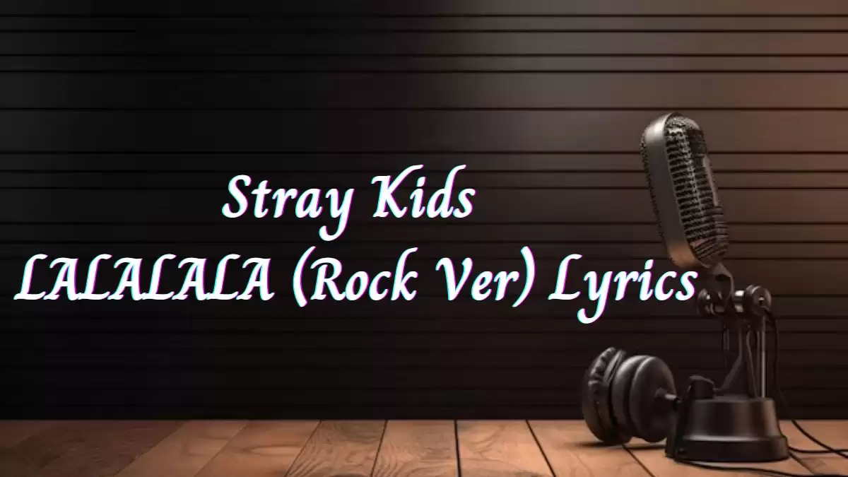 Stray Kids LALALALA (Rock Ver) Lyrics know the real meaning of Stray Kids LALALALA (Rock Ver) Song Lyrics