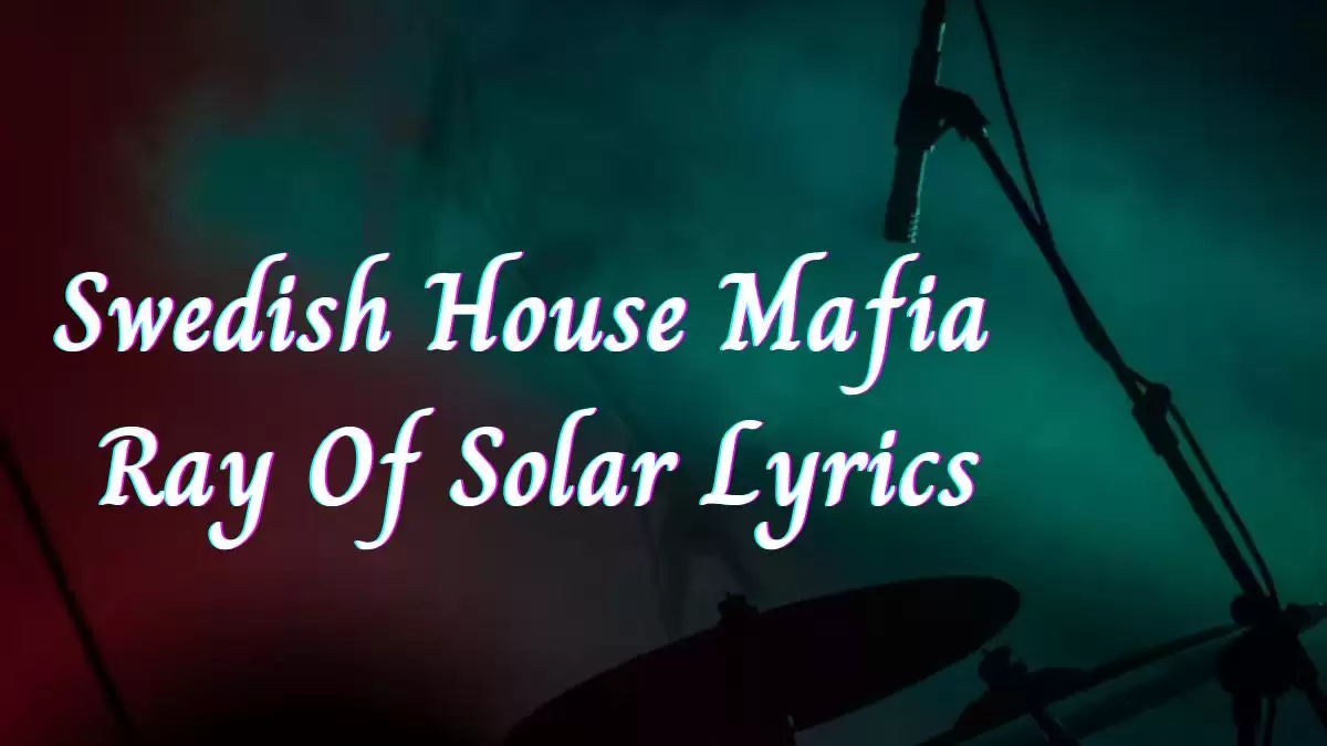 Swedish House Mafia Ray Of Solar Lyrics know the real meaning of Swedish House Mafia's Ray Of Solar Song Lyrics