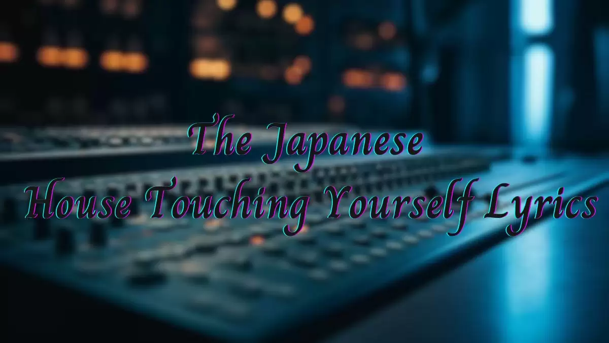 The Japanese House Touching Yourself Lyrics know the real meaning of The Japanese House's Touching Yourself Song Lyrics