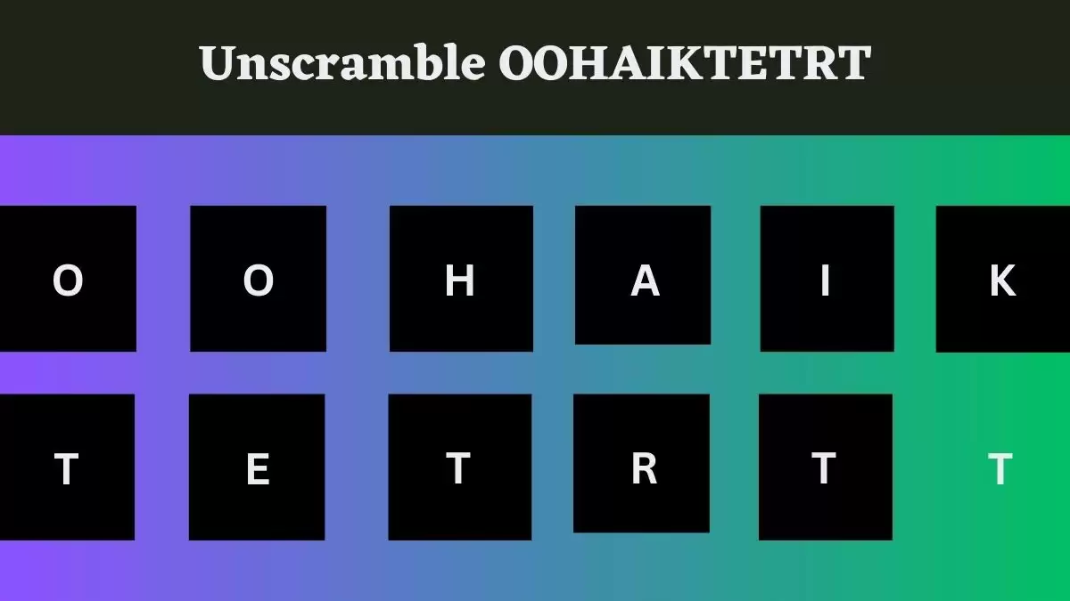 Unscramble OOHAIKTETRT Jumble Word Today