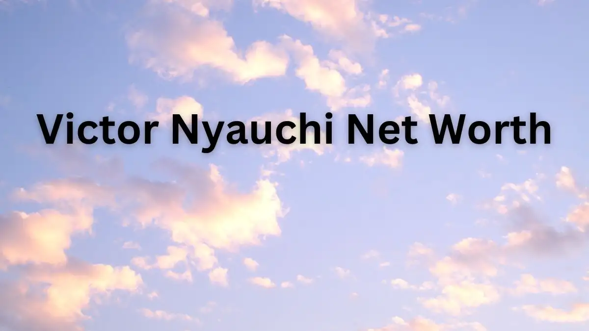 Victor Nyauchi Net Worth in 2023 How Rich is He Now?