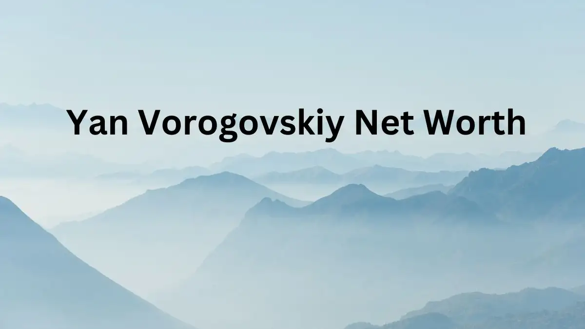 Yan Vorogovskiy Net Worth in 2023 How Rich is He Now?