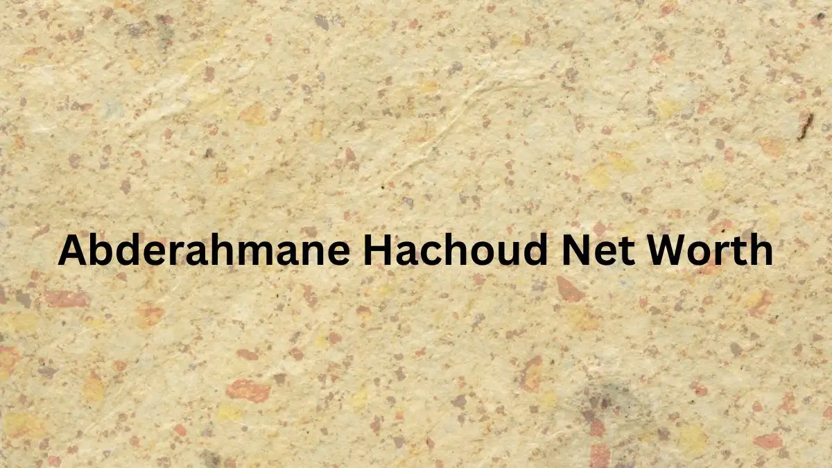 Abderahmane Hachoud Net Worth in 2023 How Rich is He Now?