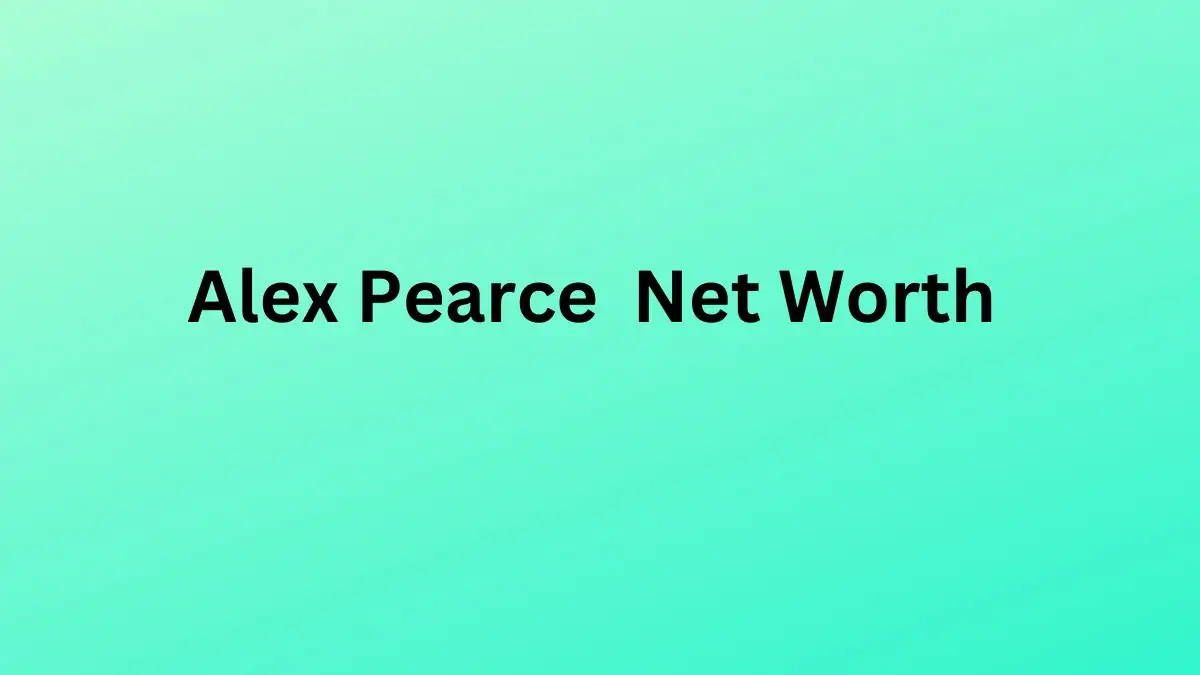 Alex Pearce  Net Worth in 2023 How Rich is He Now?