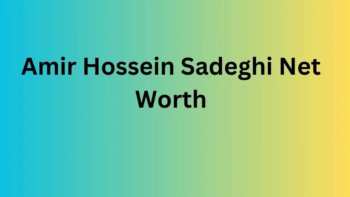 Amir Hossein Sadeghi Net Worth in 2023 How Rich is He Now?