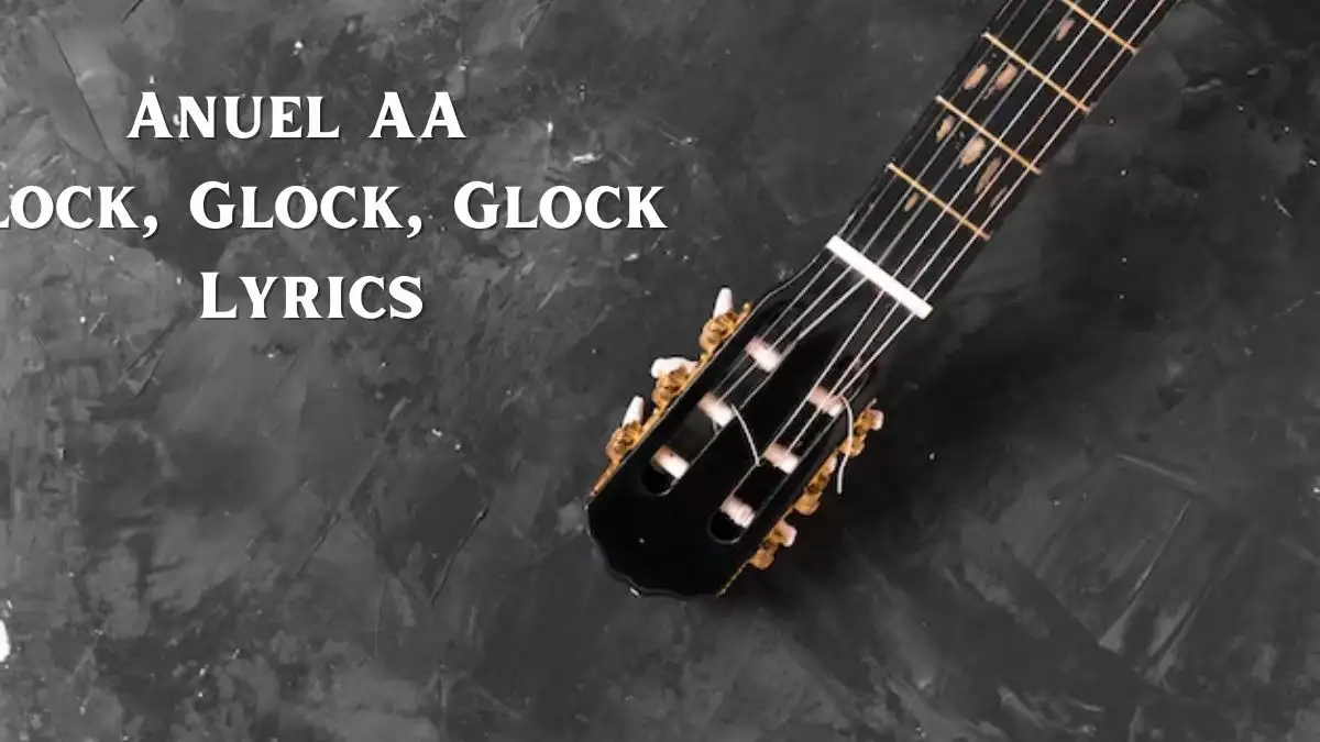 Anuel AA Glock, Glock, Glock Lyrics know the real meaning of Anuel AA's Glock, Glock, Glock Song lyrics