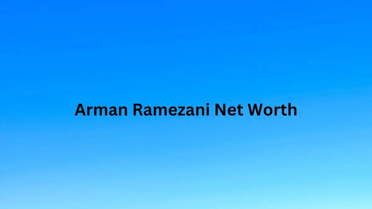 Arman Ramezani Net Worth in 2023 How Rich is He Now?