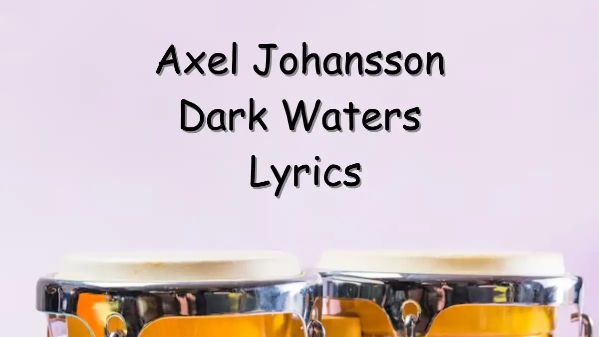 Axel Johansson Dark Waters Lyrics know the real meaning of Axel Johansson's Dark Waters Song lyrics