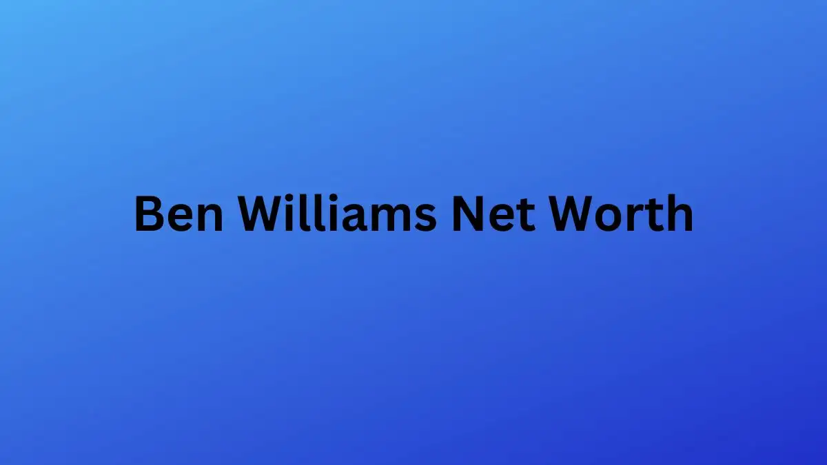 Ben Williams Net Worth in 2023 How Rich is He Now?