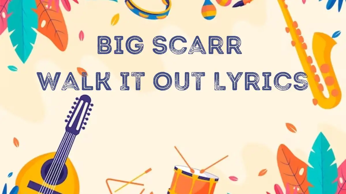 Big Scarr Walk It Out Lyrics know the real meaning of Big Scarr's Walk It Out Lyrics