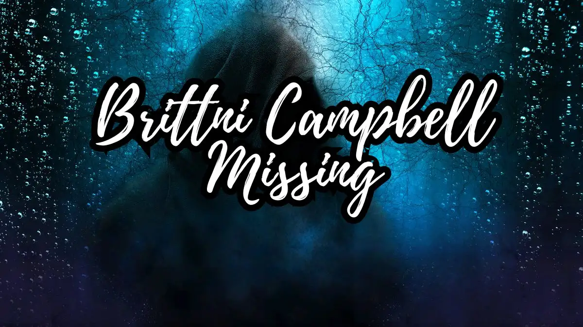 Brittni Campbell Missing, What Happened to Brittni Campbell? Was Brittni Campbell Found?