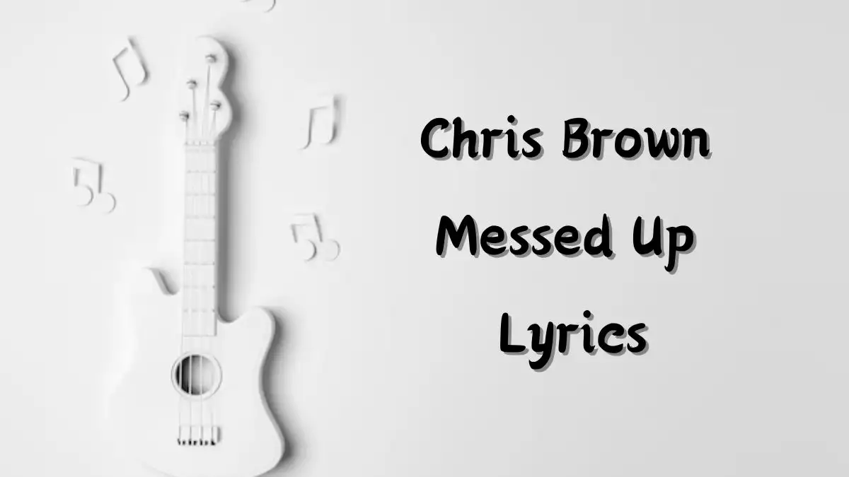 Chris Brown Messed Up Lyrics know the real meaning of Chris Brown's Messed Up Song lyrics