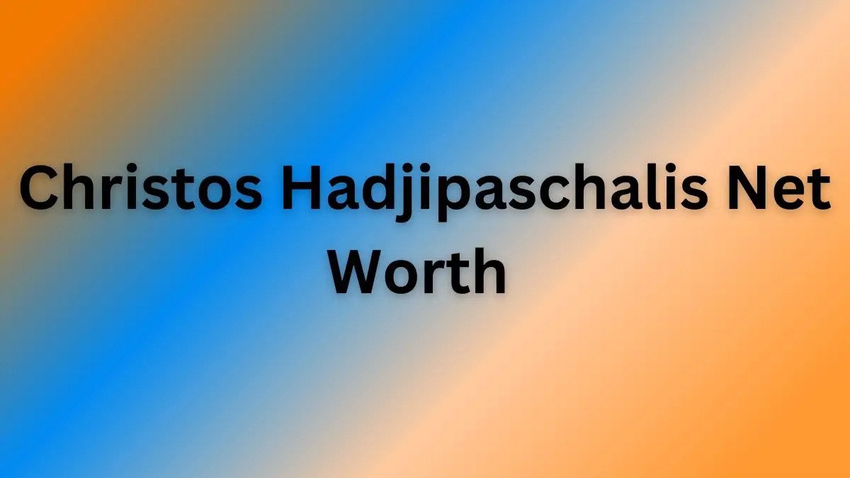 Christos Hadjipaschalis Net Worth in 2023 How Rich is He Now?