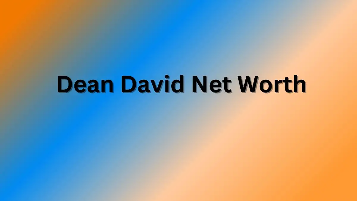 Dean David Net Worth in 2023 How Rich is He Now?