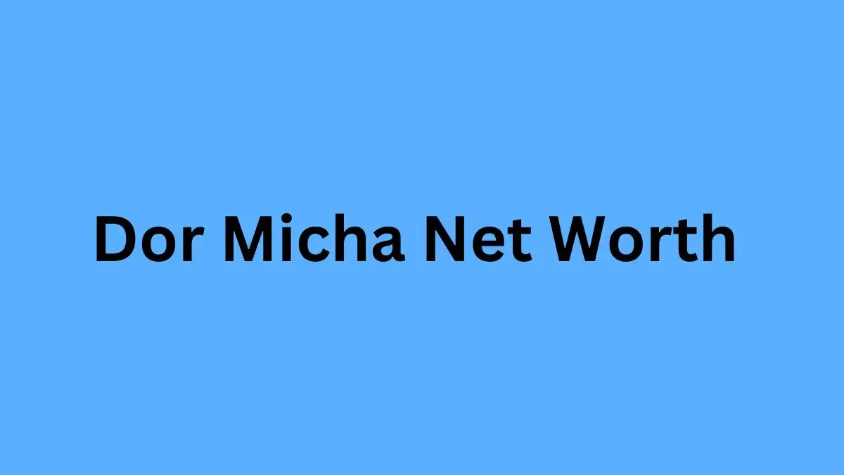 Dor Micha Net Worth in 2023 How Rich is He Now?