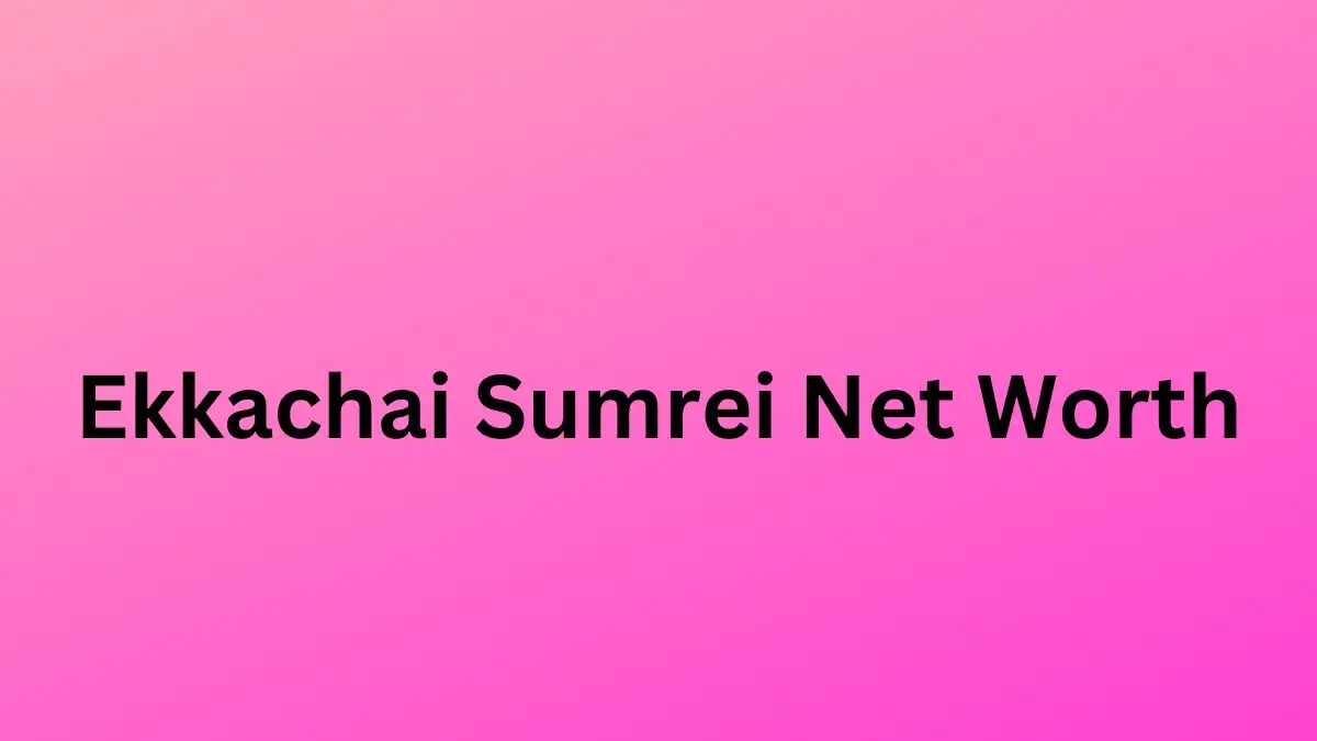 Ekkachai Sumrei Net Worth in 2023 How Rich is He Now?