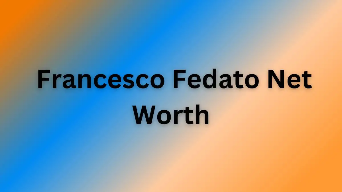 Francesco Fedato Net Worth in 2023 How Rich is He Now?