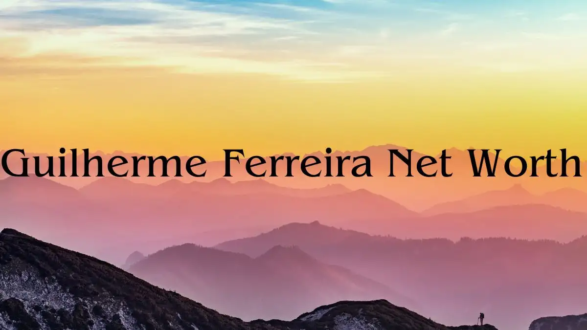 Guilherme Ferreira Net Worth in 2023 How Rich is He Now?