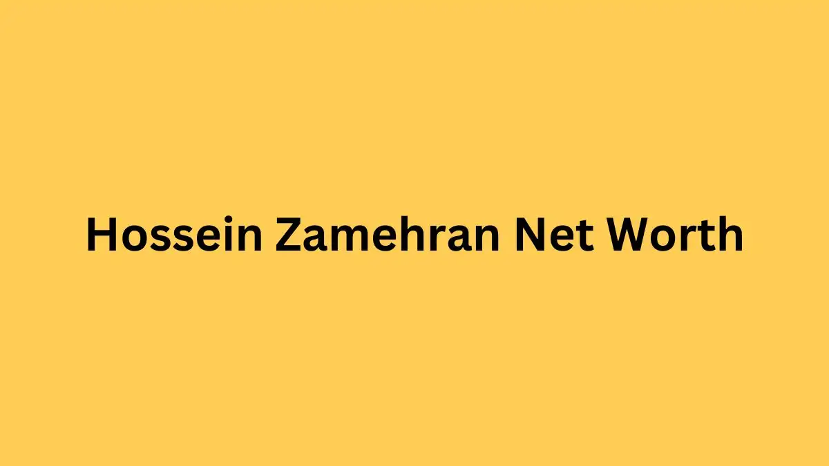 Hossein Zamehran Net Worth in 2023 How Rich is He Now?