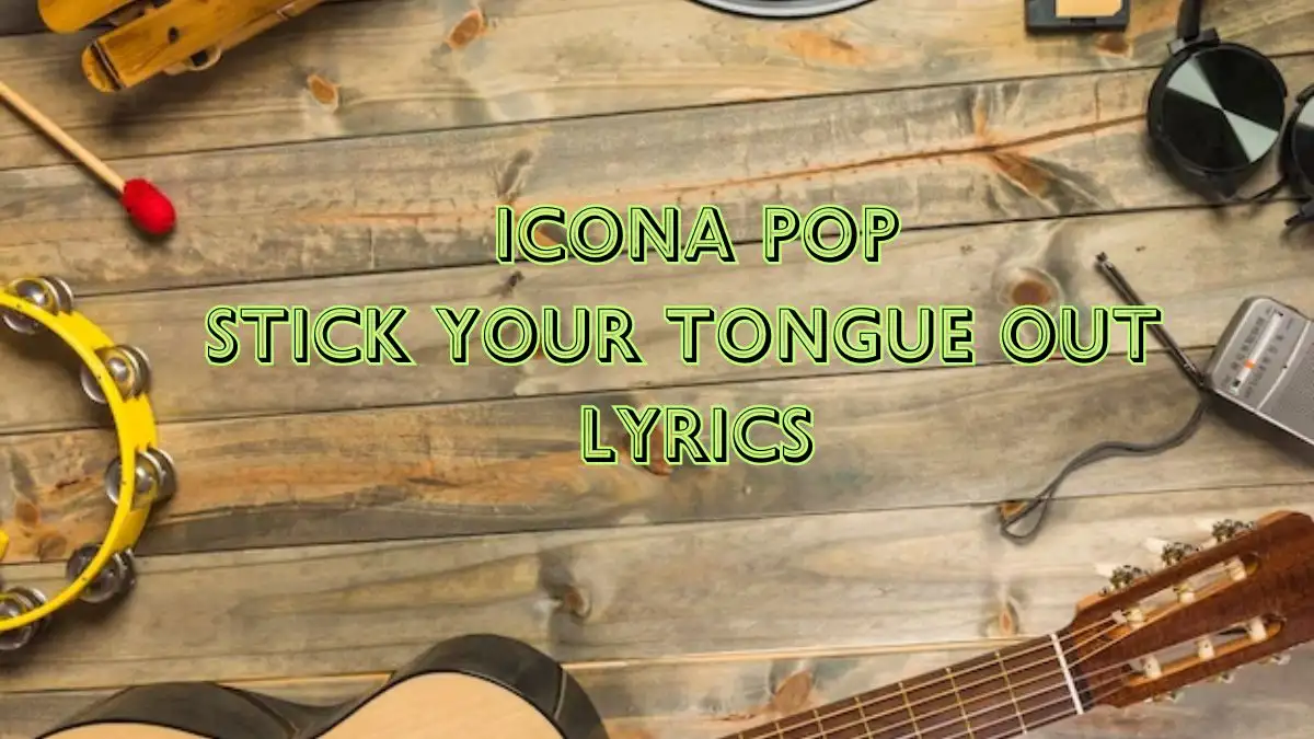 Icona Pop Stick Your Tongue Out Lyrics know the real meaning of Icona Pop's Stick Your Tongue Out Song Lyrics