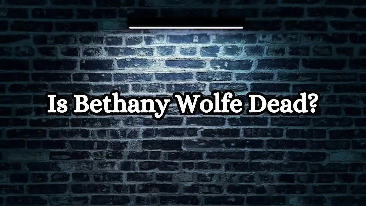 Is Bethany Wolfe Dead? What Happened to Bethany Wolfe?