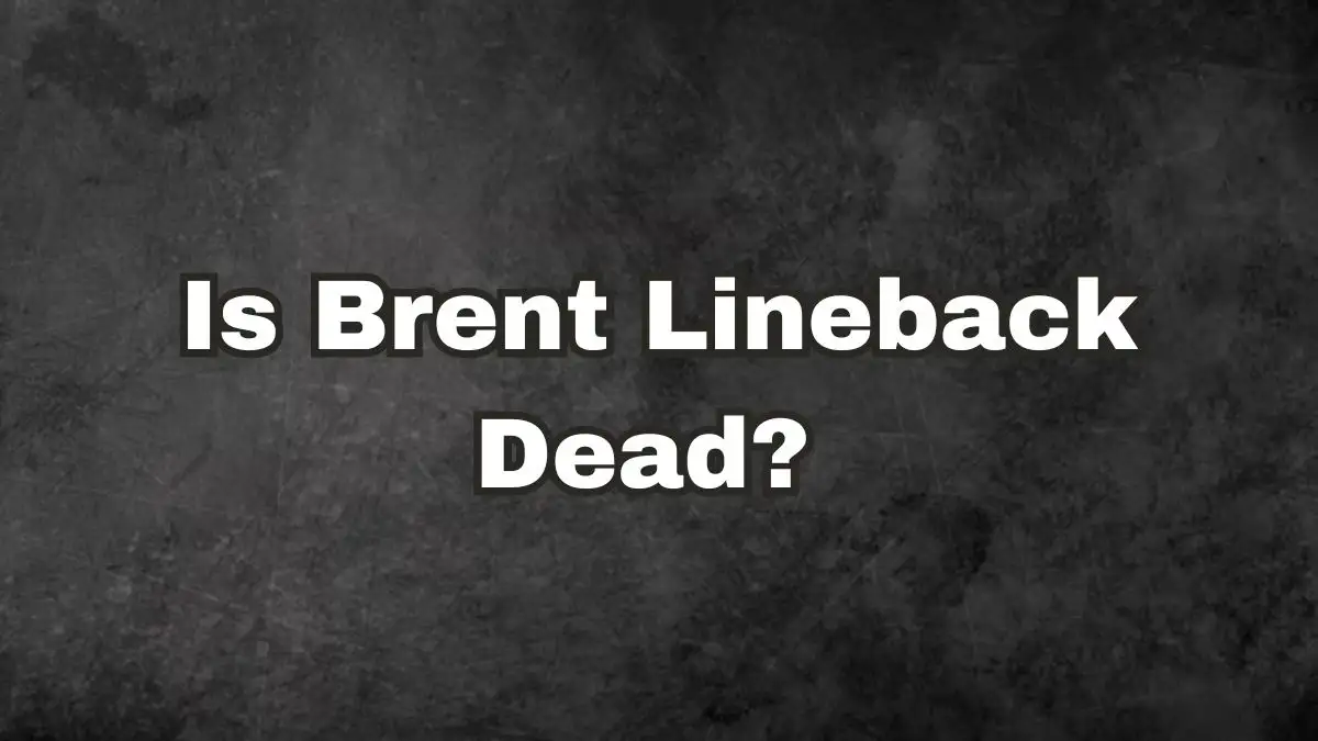 Is Brent Lineback Dead? What Happened to Brent Lineback?