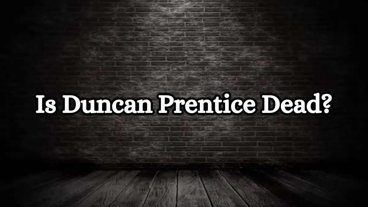 Is Duncan Prentice Dead? What Happened to Duncan Prentice?