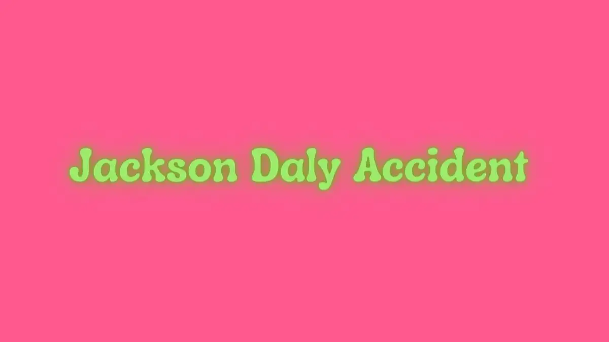 Jackson Daly Accident, What Happened To Jackson Daly?