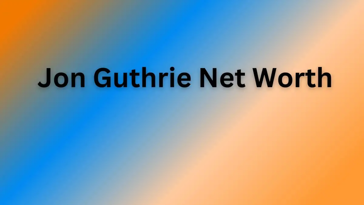 Jon Guthrie Net Worth in 2023 How Rich is He Now?