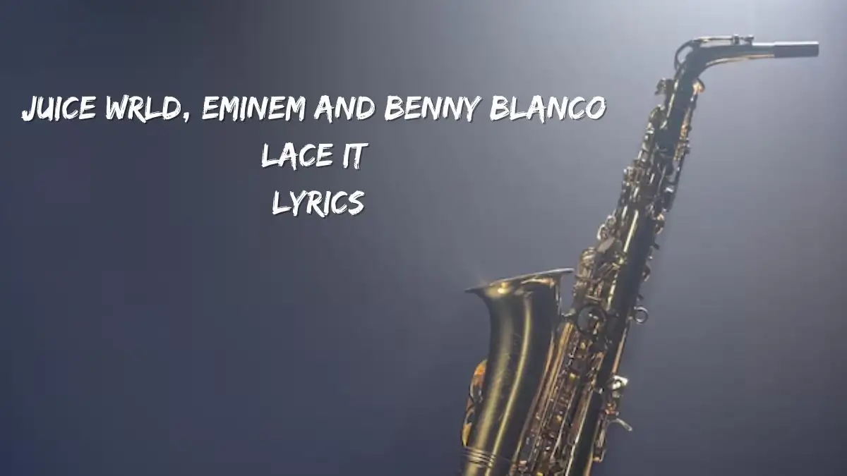 Juice WRLD, Eminem and benny blanco Lace It Lyrics know the real meaning of Juice WRLD, Eminem and benny blanco's Lace It Song lyrics