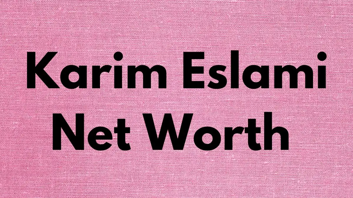 Karim Eslami Net Worth in 2023 How Rich is He Now?