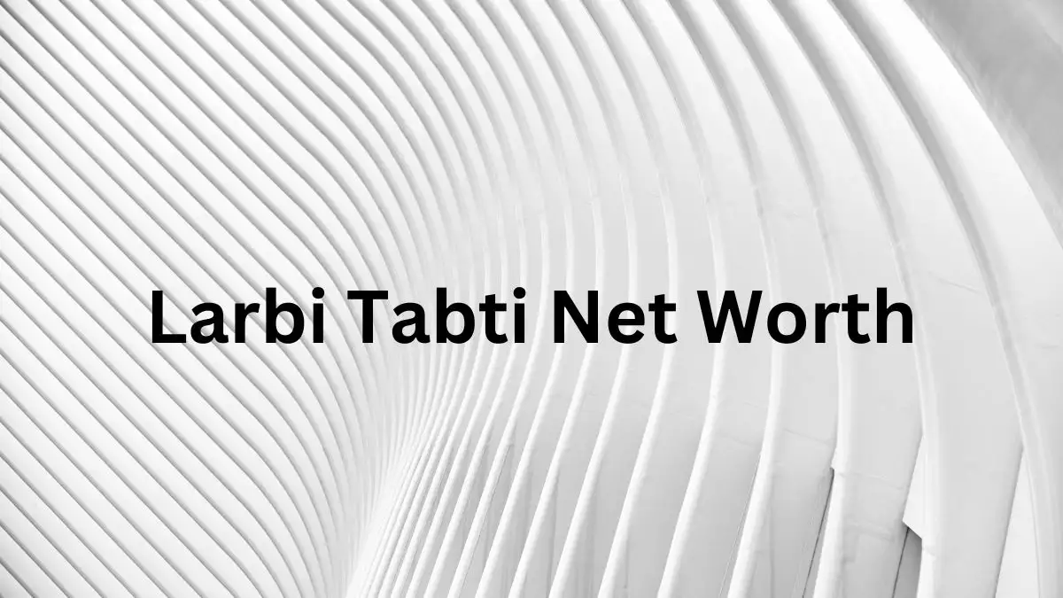 Larbi Tabti Net Worth in 2023 How Rich is He Now?